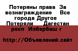 Потеряны права. За вознаграждение. - Все города Другое » Потеряли   . Дагестан респ.,Избербаш г.